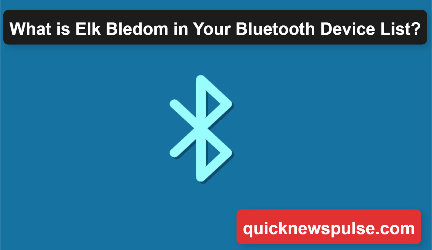 Elk Bledom: What is it and Why its Showing in Your Bluetooth List,Best Actions to Take