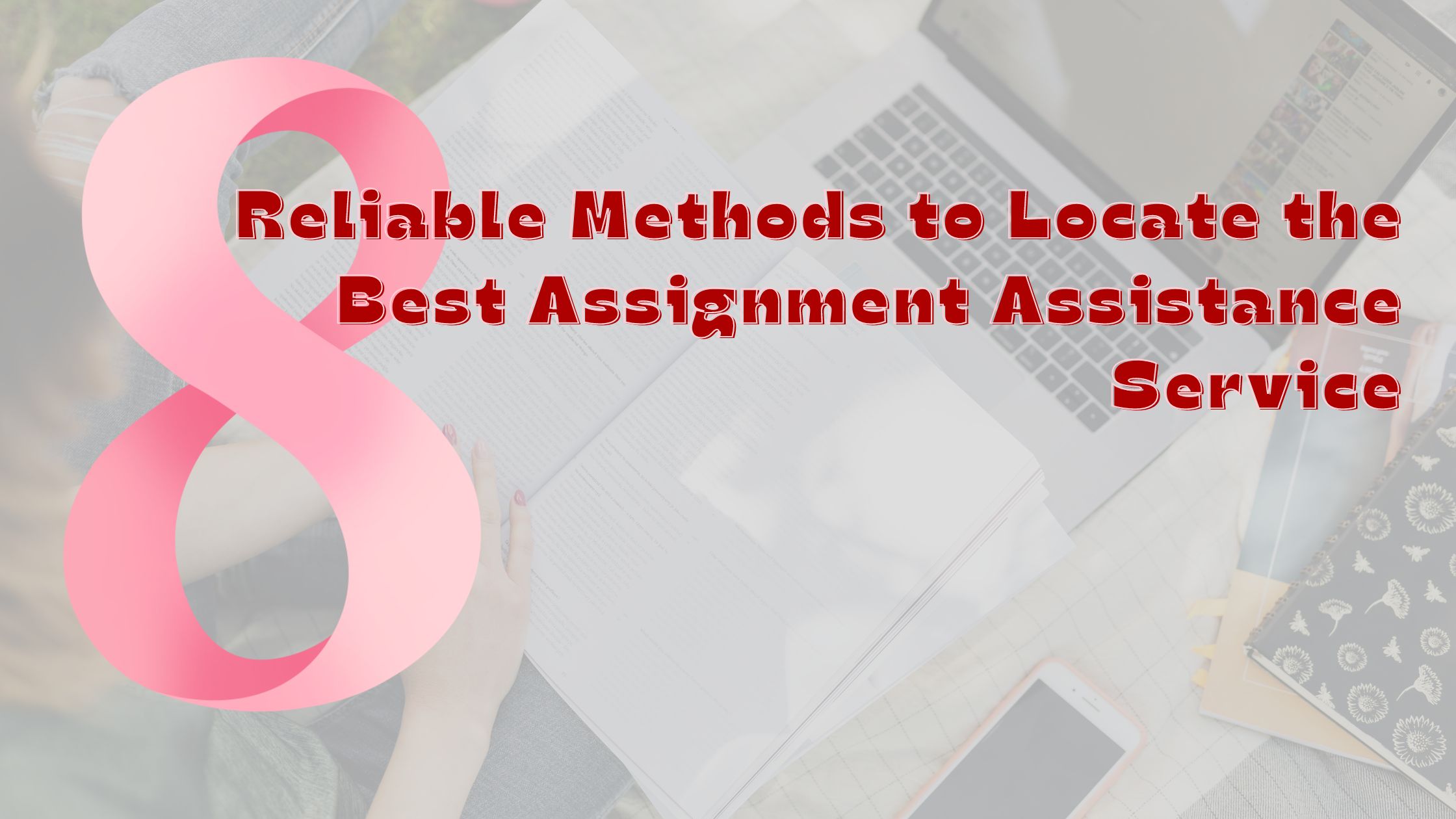 8 Reliable Methods to Locate the Best Assignment Assistance Service