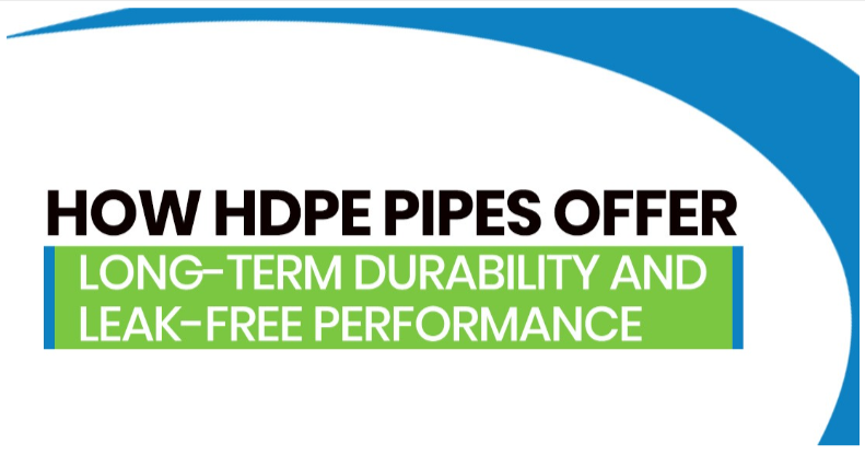 How HDPE Pipes Offer Long-Term Durability and Leak-Free Performance
